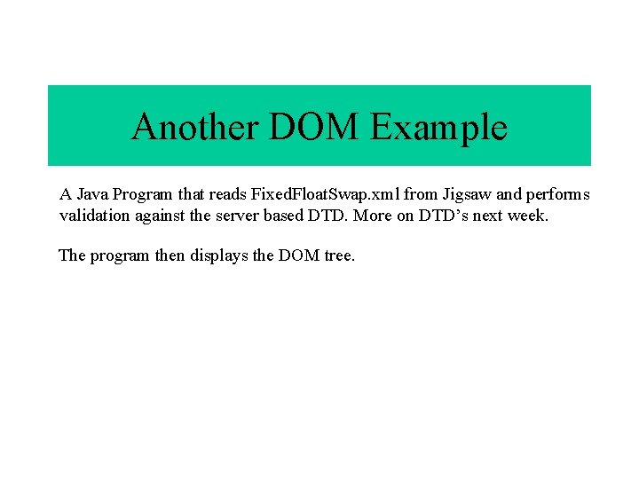 Another DOM Example A Java Program that reads Fixed. Float. Swap. xml from Jigsaw