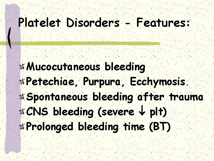Platelet Disorders - Features: Mucocutaneous bleeding Petechiae, Purpura, Ecchymosis. Spontaneous bleeding after trauma CNS