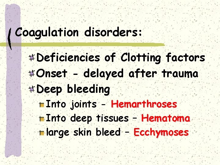 Coagulation disorders: Deficiencies of Clotting factors Onset - delayed after trauma Deep bleeding Into