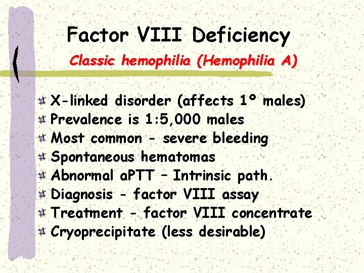 Factor VIII Deficiency Classic hemophilia (Hemophilia A) X-linked disorder (affects 1º males) Prevalence is