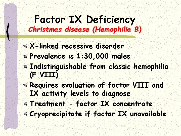 Factor IX Deficiency Christmas disease (Hemophilia B) X-linked recessive disorder Prevalence is 1: 30,