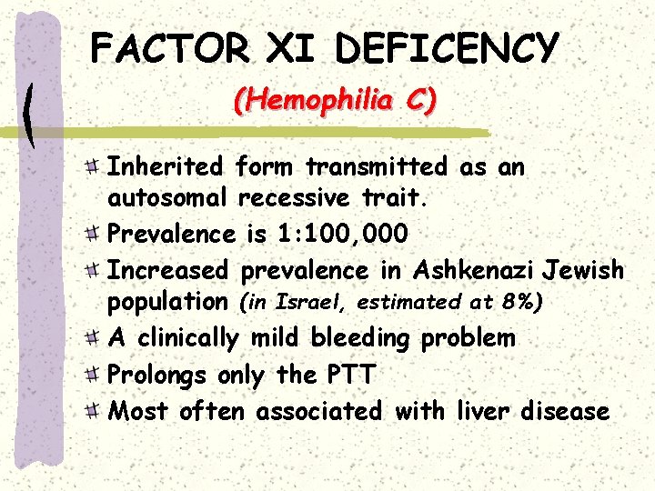 FACTOR XI DEFICENCY (Hemophilia C) Inherited form transmitted as an autosomal recessive trait. Prevalence