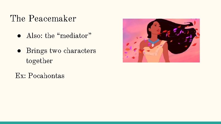 The Peacemaker ● Also: the “mediator” ● Brings two characters together Ex: Pocahontas 