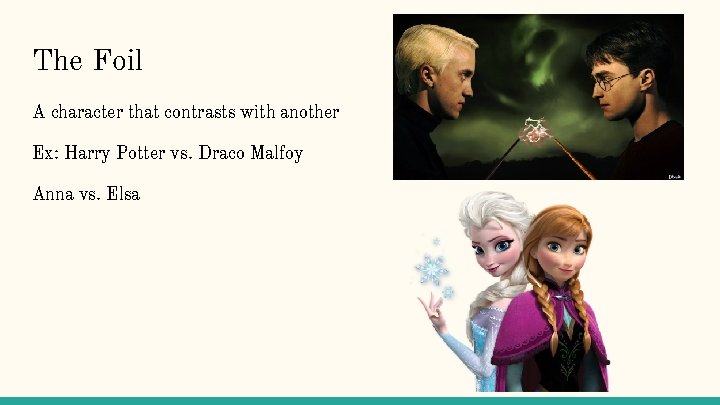 The Foil A character that contrasts with another Ex: Harry Potter vs. Draco Malfoy