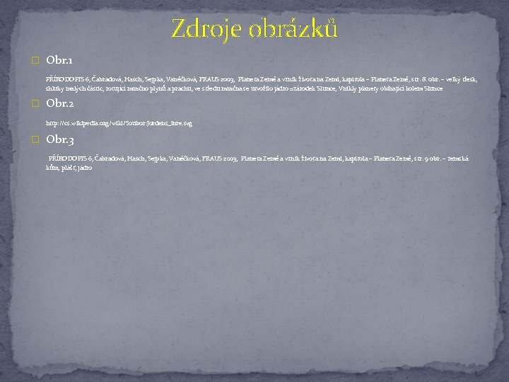 Zdroje obrázků � Obr. 1 PŘÍRODOPIS 6, Čabradová, Hasch, Sejpka, Vaněčková, FRAUS 2003, Planeta