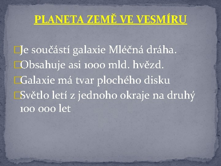 PLANETA ZEMĚ VE VESMÍRU �Je součástí galaxie Mléčná dráha. �Obsahuje asi 1000 mld. hvězd.