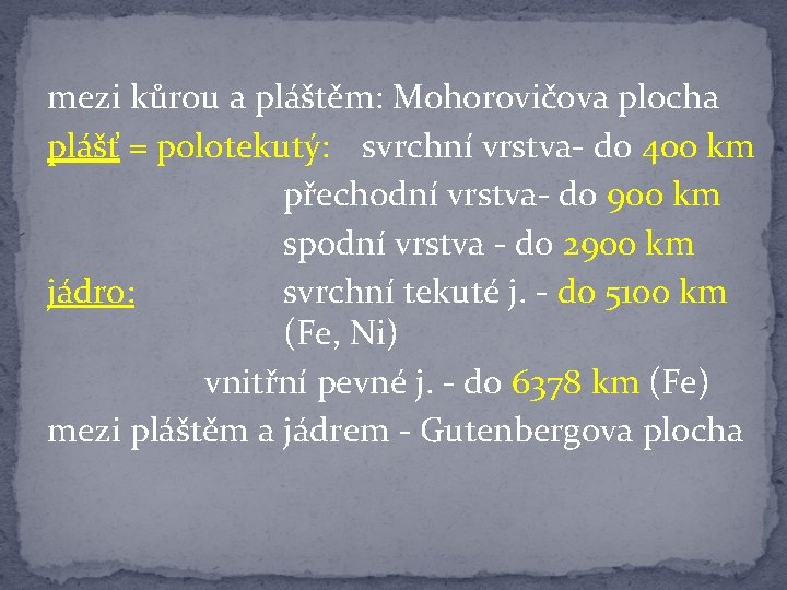 mezi kůrou a pláštěm: Mohorovičova plocha plášť = polotekutý: svrchní vrstva- do 400 km