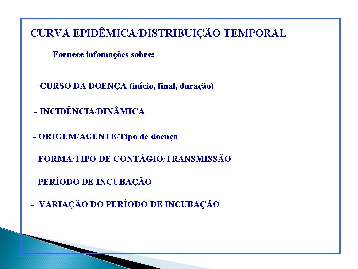 CURVA EPIDÊMICA/DISTRIBUIÇÃO TEMPORAL Fornece infomações sobre: - CURSO DA DOENÇA (início, final, duração) -