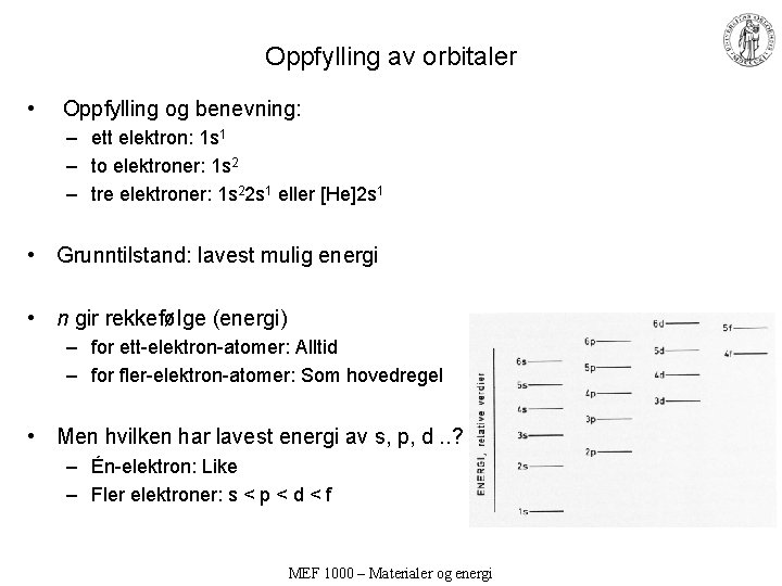 Oppfylling av orbitaler • Oppfylling og benevning: – ett elektron: 1 s 1 –