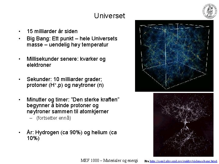 Universet • • 15 milliarder år siden Big Bang: Ett punkt – hele Universets