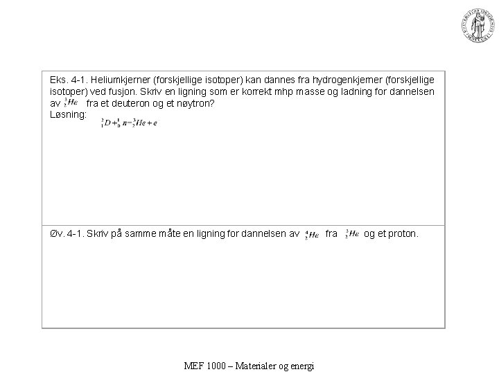Eks. 4 -1. Heliumkjerner (forskjellige isotoper) kan dannes fra hydrogenkjerner (forskjellige isotoper) ved fusjon.