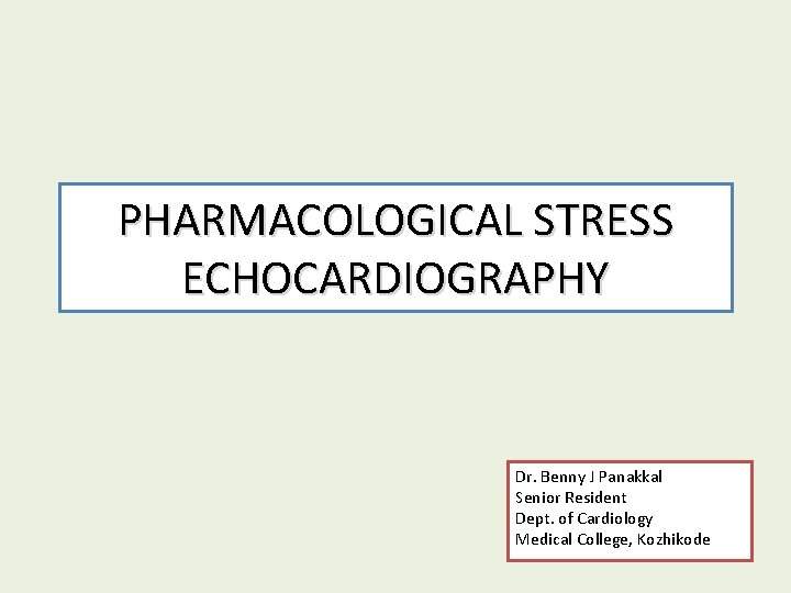 PHARMACOLOGICAL STRESS ECHOCARDIOGRAPHY Dr. Benny J Panakkal Senior Resident Dept. of Cardiology Medical College,