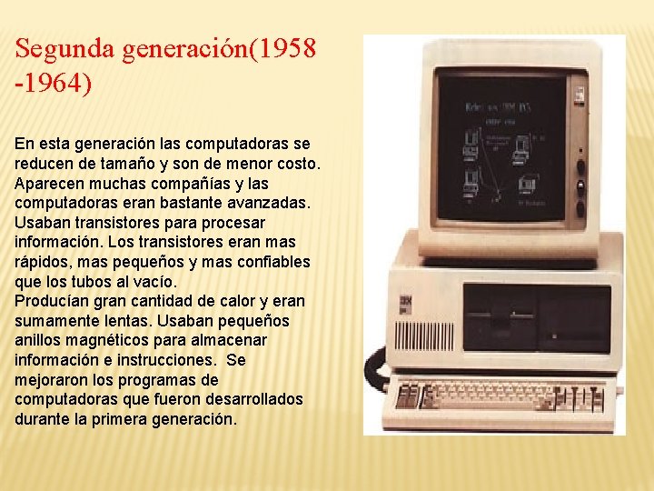 Segunda generación(1958 -1964) En esta generación las computadoras se reducen de tamaño y son