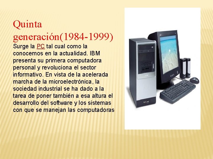 Quinta generación(1984 -1999) Surge la PC tal cual como la conocemos en la actualidad.
