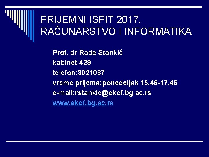 PRIJEMNI ISPIT 2017. RAČUNARSTVO I INFORMATIKA Prof. dr Rade Stankić kabinet: 429 telefon: 3021087