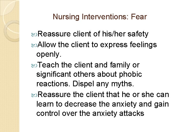 Nursing Interventions: Fear Reassure client of his/her safety Allow the client to express feelings Nursing Interventions: Fear Reassure client of his/her safety Allow the client to express feelings