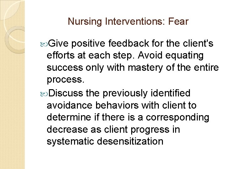 Nursing Interventions: Fear Give positive feedback for the client's efforts at each step. Avoid Nursing Interventions: Fear Give positive feedback for the client's efforts at each step. Avoid