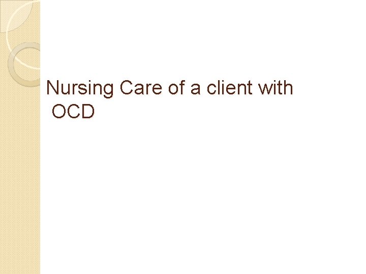 Nursing Care of a client with OCD Nursing Care of a client with OCD