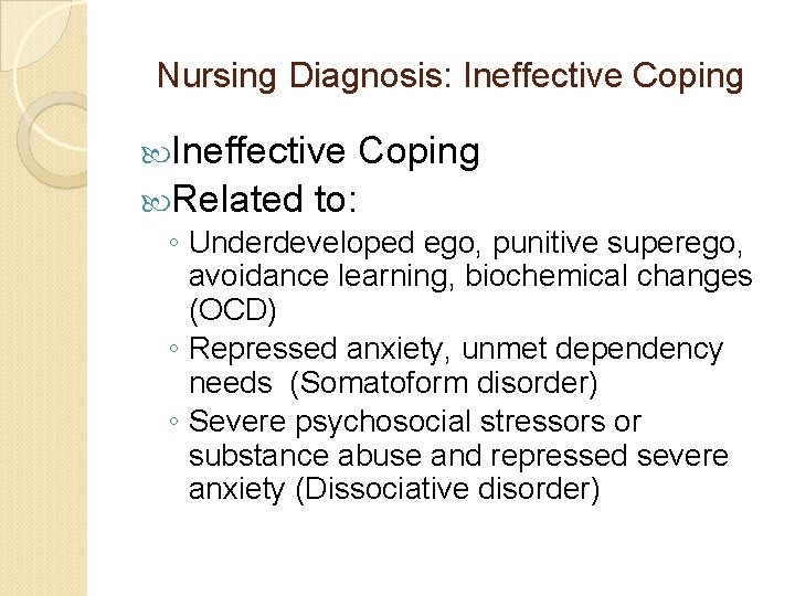 Nursing Diagnosis: Ineffective Coping Related to: ◦ Underdeveloped ego, punitive superego, avoidance learning, biochemical Nursing Diagnosis: Ineffective Coping Related to: ◦ Underdeveloped ego, punitive superego, avoidance learning, biochemical