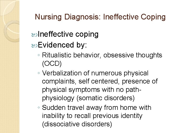 Nursing Diagnosis: Ineffective Coping Ineffective coping Evidenced by: ◦ Ritualistic behavior, obsessive thoughts (OCD) Nursing Diagnosis: Ineffective Coping Ineffective coping Evidenced by: ◦ Ritualistic behavior, obsessive thoughts (OCD)
