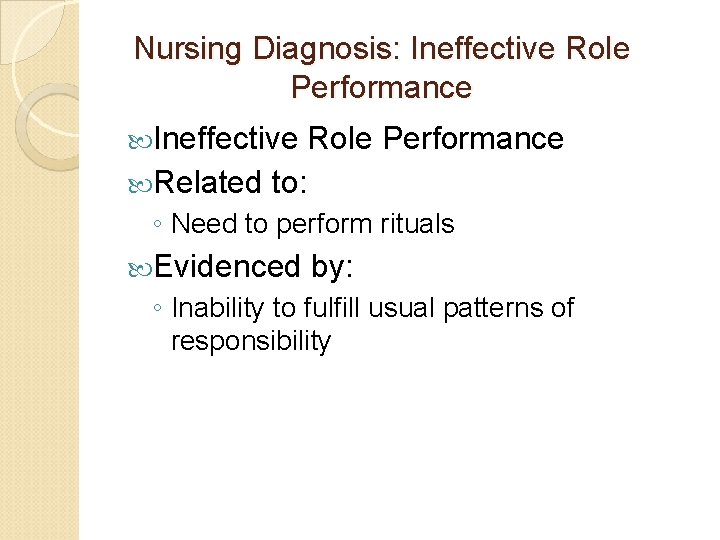 Nursing Diagnosis: Ineffective Role Performance Related to: ◦ Need to perform rituals Evidenced by: Nursing Diagnosis: Ineffective Role Performance Related to: ◦ Need to perform rituals Evidenced by: