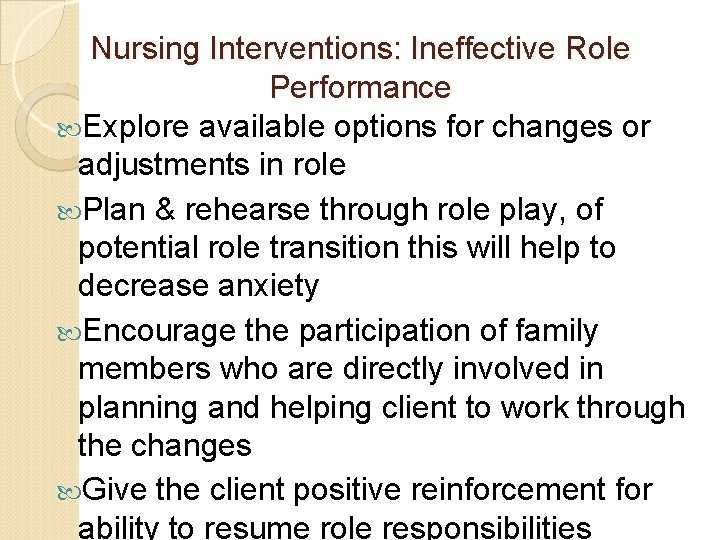 Nursing Interventions: Ineffective Role Performance Explore available options for changes or adjustments in role Nursing Interventions: Ineffective Role Performance Explore available options for changes or adjustments in role