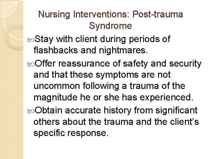 Nursing Interventions: Post-trauma Syndrome Stay with client during periods of flashbacks and nightmares. Offer Nursing Interventions: Post-trauma Syndrome Stay with client during periods of flashbacks and nightmares. Offer