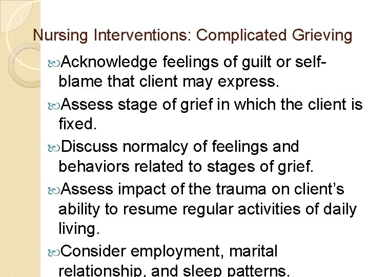 Nursing Interventions: Complicated Grieving Acknowledge feelings of guilt or selfblame that client may express. Nursing Interventions: Complicated Grieving Acknowledge feelings of guilt or selfblame that client may express.