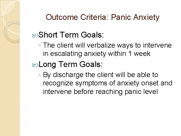 Outcome Criteria: Panic Anxiety Short Term Goals: ◦ The client will verbalize ways to Outcome Criteria: Panic Anxiety Short Term Goals: ◦ The client will verbalize ways to