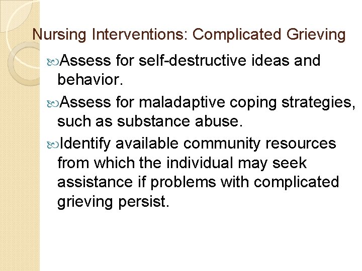 Nursing Interventions: Complicated Grieving Assess for self-destructive ideas and behavior. Assess for maladaptive coping Nursing Interventions: Complicated Grieving Assess for self-destructive ideas and behavior. Assess for maladaptive coping