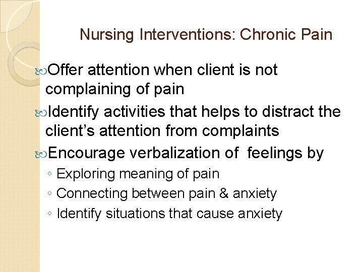 Nursing Interventions: Chronic Pain Offer attention when client is not complaining of pain Identify Nursing Interventions: Chronic Pain Offer attention when client is not complaining of pain Identify