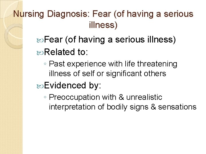 Nursing Diagnosis: Fear (of having a serious illness) Related to: ◦ Past experience with Nursing Diagnosis: Fear (of having a serious illness) Related to: ◦ Past experience with