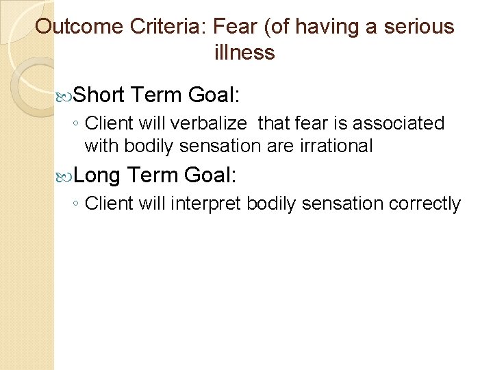 Outcome Criteria: Fear (of having a serious illness Short Term Goal: ◦ Client will Outcome Criteria: Fear (of having a serious illness Short Term Goal: ◦ Client will