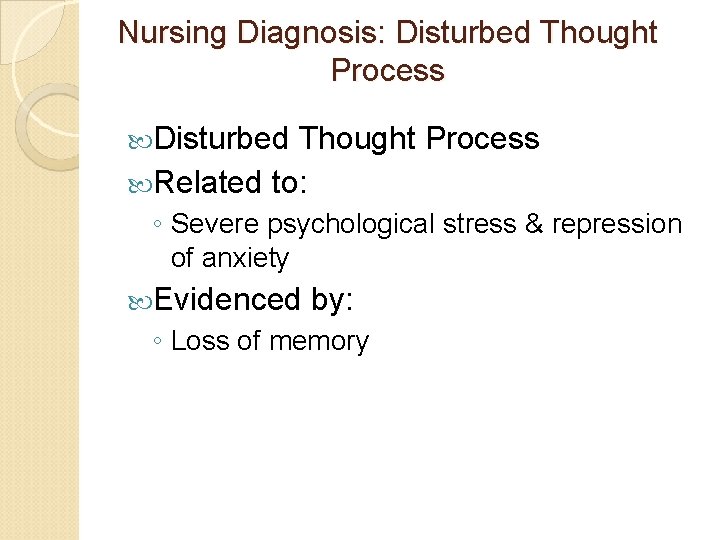 Nursing Diagnosis: Disturbed Thought Process Related to: ◦ Severe psychological stress & repression of Nursing Diagnosis: Disturbed Thought Process Related to: ◦ Severe psychological stress & repression of