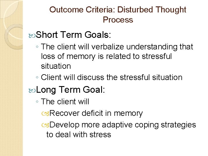 Outcome Criteria: Disturbed Thought Process Short Term Goals: ◦ The client will verbalize understanding Outcome Criteria: Disturbed Thought Process Short Term Goals: ◦ The client will verbalize understanding
