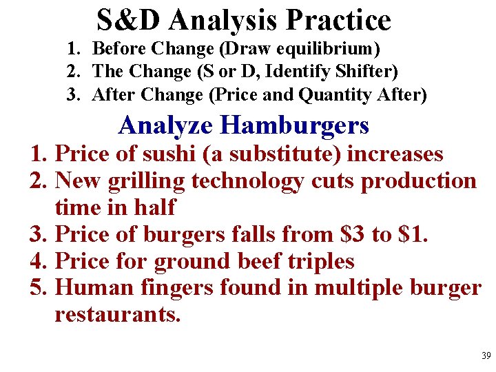 S&D Analysis Practice 1. Before Change (Draw equilibrium) 2. The Change (S or D,