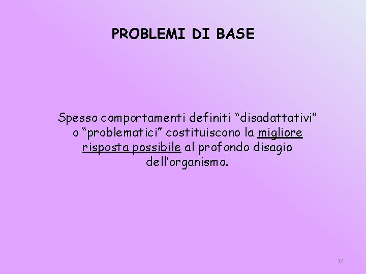 PROBLEMI DI BASE Spesso comportamenti definiti “disadattativi” o “problematici” costituiscono la migliore risposta possibile