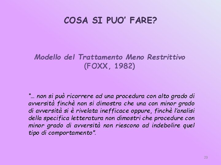 COSA SI PUO’ FARE? Modello del Trattamento Meno Restrittivo (FOXX, 1982) “… non si
