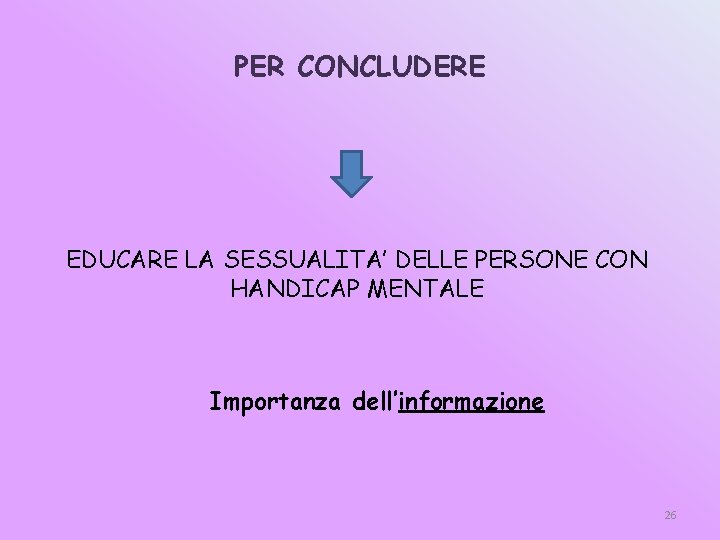 PER CONCLUDERE EDUCARE LA SESSUALITA’ DELLE PERSONE CON HANDICAP MENTALE Importanza dell’informazione 26 