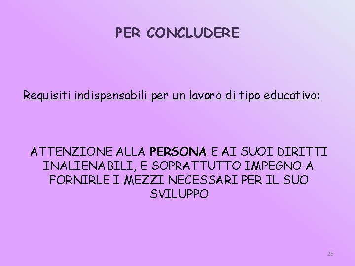 PER CONCLUDERE Requisiti indispensabili per un lavoro di tipo educativo: ATTENZIONE ALLA PERSONA E
