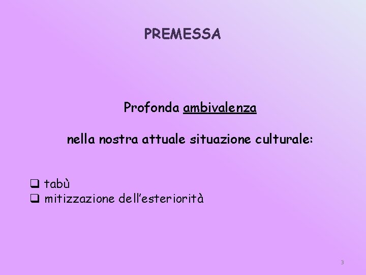PREMESSA Profonda ambivalenza nella nostra attuale situazione culturale: q tabù q mitizzazione dell’esteriorità 3
