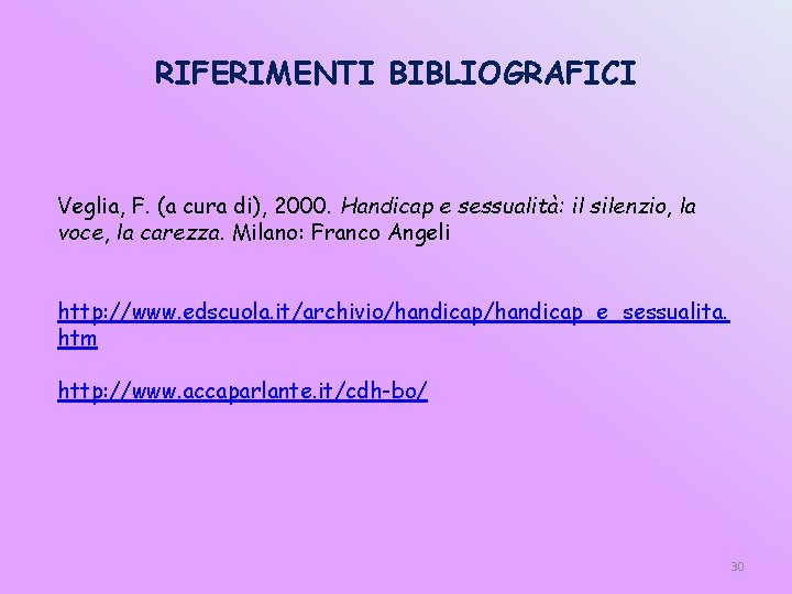 RIFERIMENTI BIBLIOGRAFICI Veglia, F. (a cura di), 2000. Handicap e sessualità: il silenzio, la