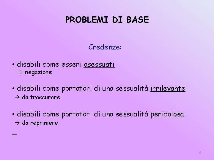 PROBLEMI DI BASE Credenze: • disabili come esseri asessuati negazione • disabili come portatori