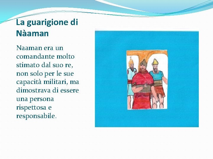 La guarigione di Nàaman Naaman era un comandante molto stimato dal suo re, non