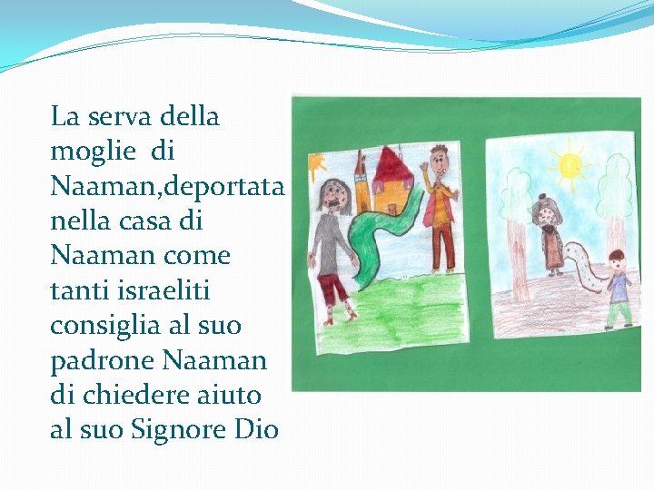La serva della moglie di Naaman, deportata nella casa di Naaman come tanti israeliti