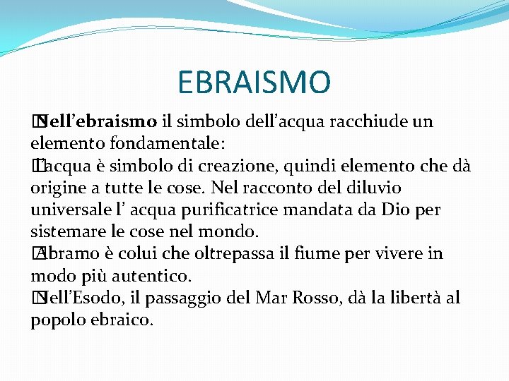 EBRAISMO � Nell’ebraismo il simbolo dell’acqua racchiude un elemento fondamentale: � l’acqua è simbolo
