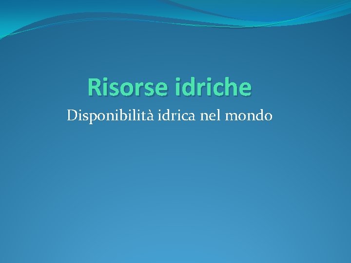 Risorse idriche Disponibilità idrica nel mondo 