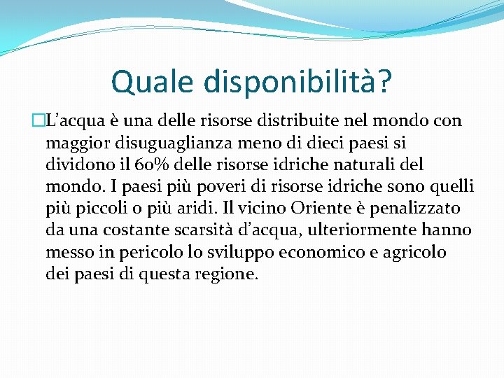 Quale disponibilità? �L’acqua è una delle risorse distribuite nel mondo con maggior disuguaglianza meno