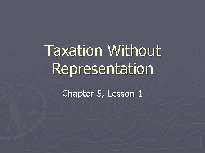 Taxation Without Representation Chapter 5, Lesson 1 