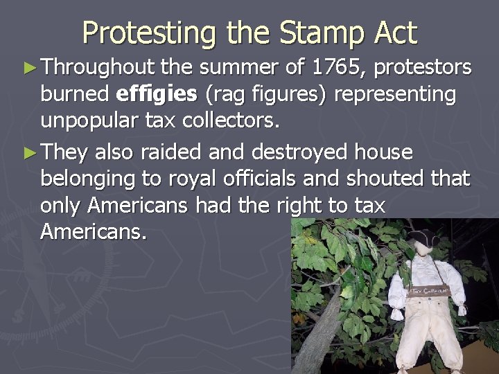 Protesting the Stamp Act ► Throughout the summer of 1765, protestors burned effigies (rag